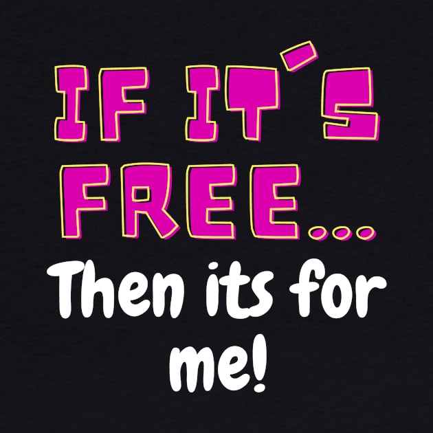 Its Free Its For Me by ThyShirtProject - Affiliate